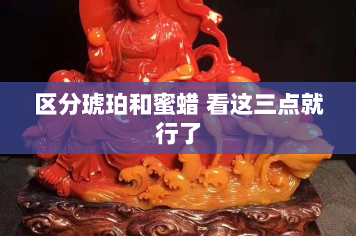 区分琥珀和蜜蜡 看这三点就行了