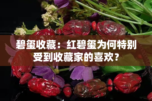 碧玺收藏：红碧玺为何特别受到收藏家的喜欢？