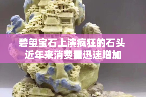 碧玺宝石上演疯狂的石头 近年来消费量迅速增加