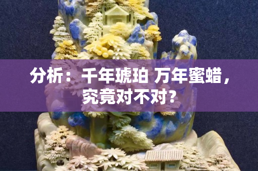 分析：千年琥珀 万年蜜蜡，究竟对不对？