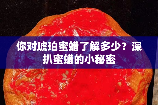 你对琥珀蜜蜡了解多少？深扒蜜蜡的小秘密
