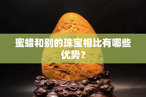 蜜蜡和别的珠宝相比有哪些优势？