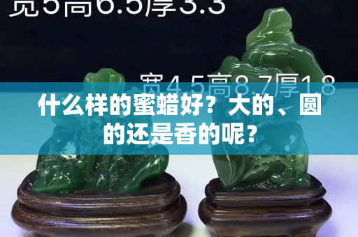 什么样的蜜蜡好？大的、圆的还是香的呢？
