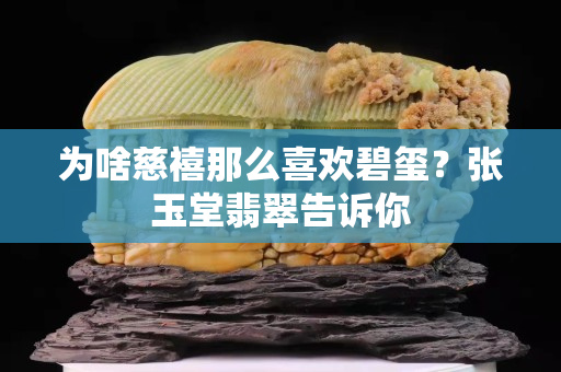 为啥慈禧那么喜欢碧玺？张玉堂翡翠告诉你