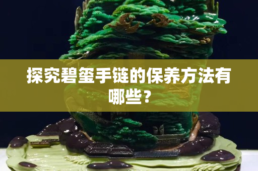 探究碧玺手链的保养方法有哪些？