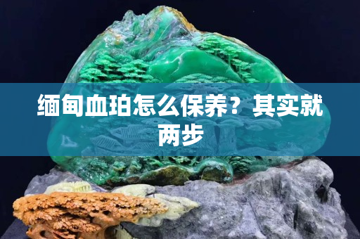 缅甸血珀怎么保养？其实就两步