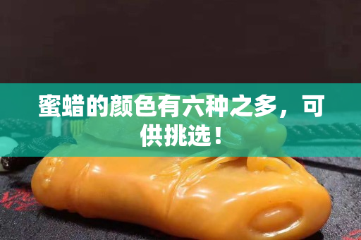 蜜蜡的颜色有六种之多，可供挑选！