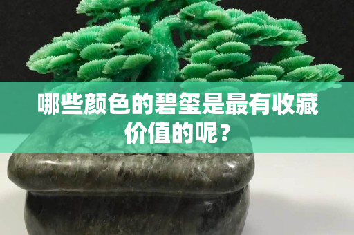 哪些颜色的碧玺是最有收藏价值的呢？