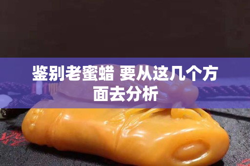 鉴别老蜜蜡 要从这几个方面去分析