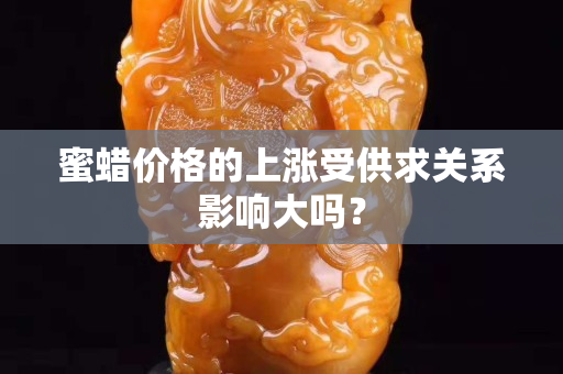 蜜蜡价格的上涨受供求关系影响大吗？