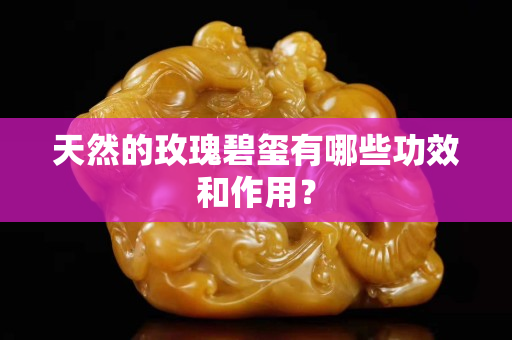 天然的玫瑰碧玺有哪些功效和作用？