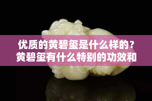 优质的黄碧玺是什么样的？黄碧玺有什么特别的功效和作用？