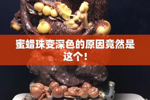 蜜蜡珠变深色的原因竟然是这个！