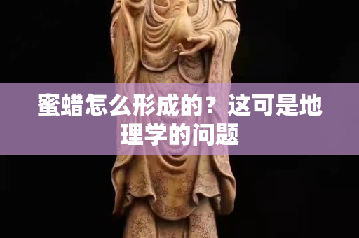 蜜蜡怎么形成的？这可是地理学的问题