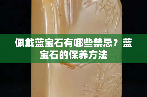 佩戴蓝宝石有哪些禁忌？蓝宝石的保养方法