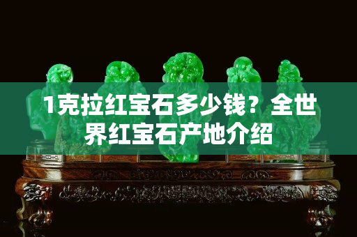 1克拉红宝石多少钱？全世界红宝石产地介绍