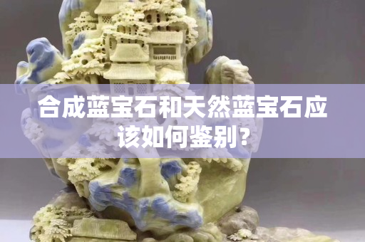 合成蓝宝石和天然蓝宝石应该如何鉴别？