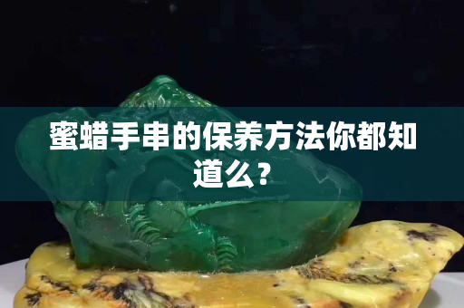 蜜蜡手串的保养方法你都知道么？