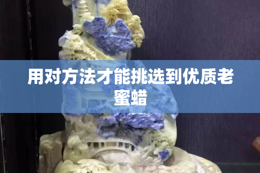 用对方法才能挑选到优质老蜜蜡