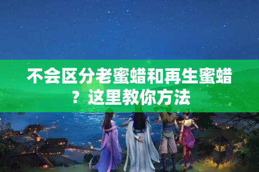 不会区分老蜜蜡和再生蜜蜡？这里教你方法