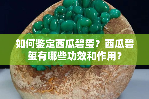 如何鉴定西瓜碧玺？西瓜碧玺有哪些功效和作用？