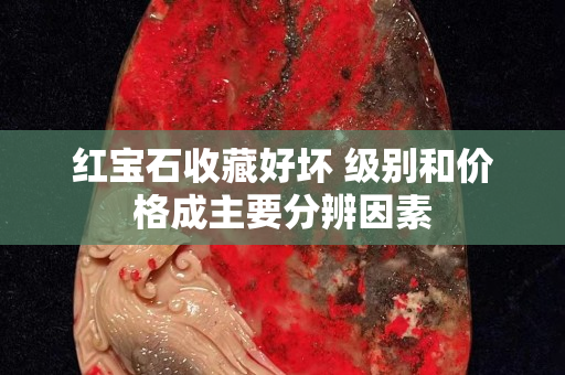 红宝石收藏好坏 级别和价格成主要分辨因素