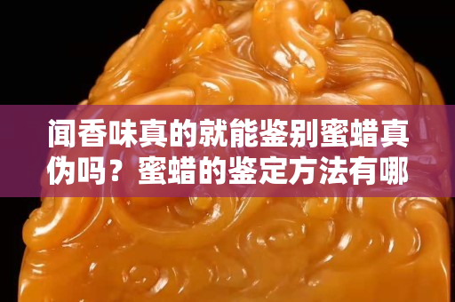闻香味真的就能鉴别蜜蜡真伪吗？蜜蜡的鉴定方法有哪些