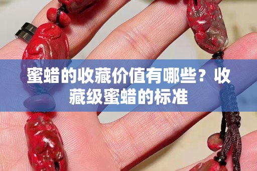 蜜蜡的收藏价值有哪些？收藏级蜜蜡的标准