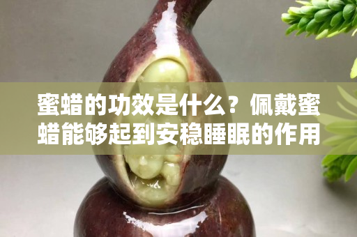 蜜蜡的功效是什么？佩戴蜜蜡能够起到安稳睡眠的作用