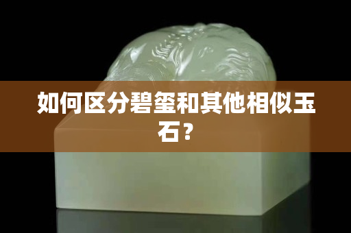 如何区分碧玺和其他相似玉石？