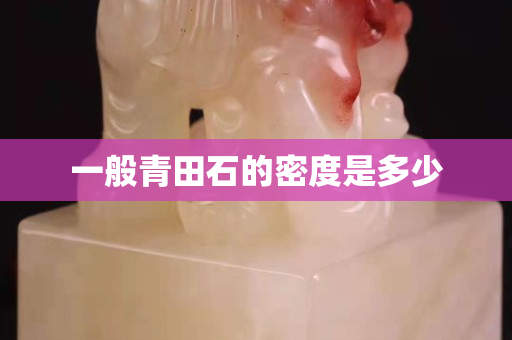 一般青田石的密度是多少