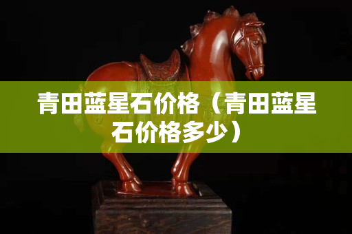 青田蓝星石价格（青田蓝星石价格多少）