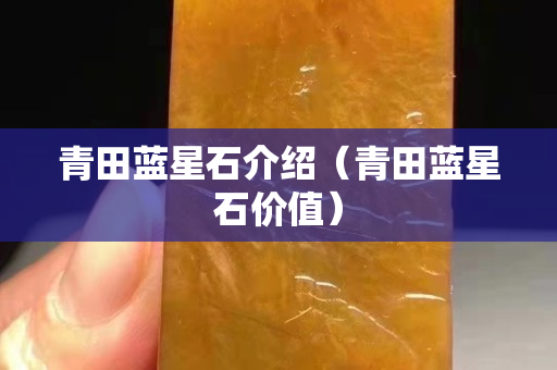 青田蓝星石介绍（青田蓝星石价值）