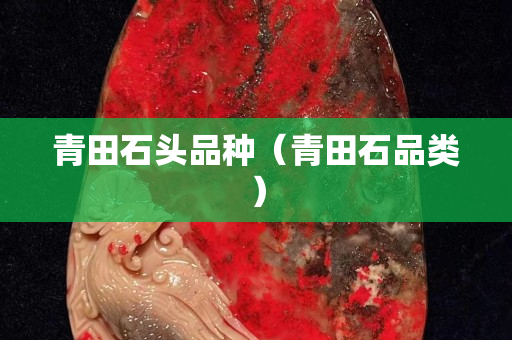 青田石头品种（青田石品类）