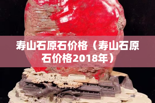 寿山石原石价格（寿山石原石价格2018年）