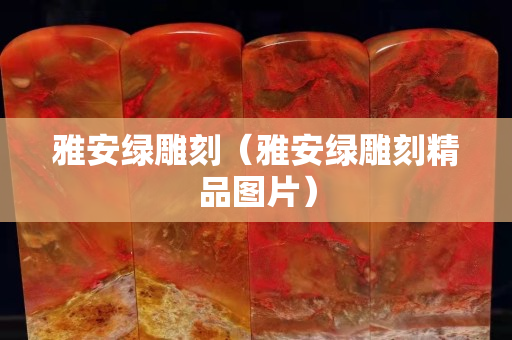 雅安绿雕刻（雅安绿雕刻精品图片）