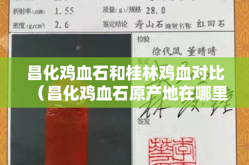 昌化鸡血石和桂林鸡血对比（昌化鸡血石原产地在哪里）