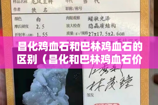 昌化鸡血石和巴林鸡血石的区别（昌化和巴林鸡血石价格相差大吗）