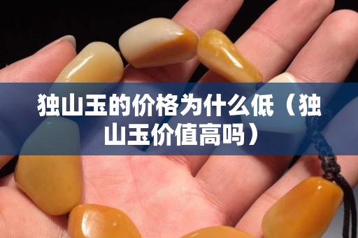 独山玉的价格为什么低（独山玉价值高吗）
