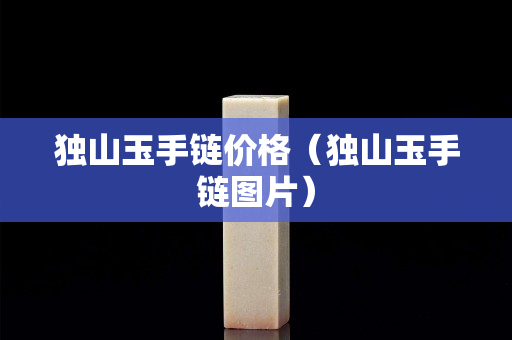 独山玉手链价格（独山玉手链图片）