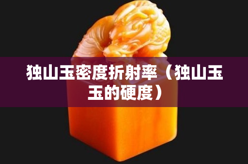 独山玉密度折射率（独山玉玉的硬度）