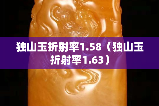 独山玉折射率1.58（独山玉折射率1.63）