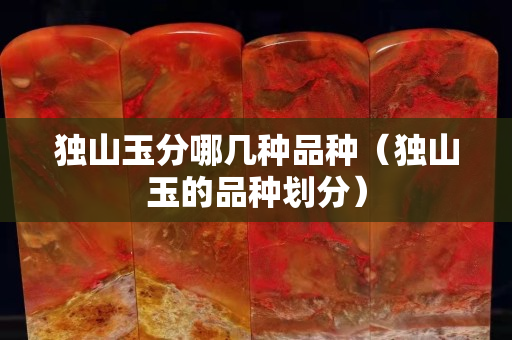 独山玉分哪几种品种（独山玉的品种划分）