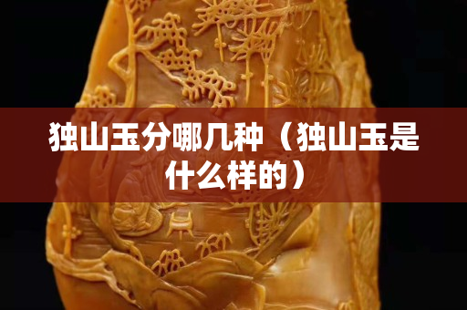 独山玉分哪几种（独山玉是什么样的）