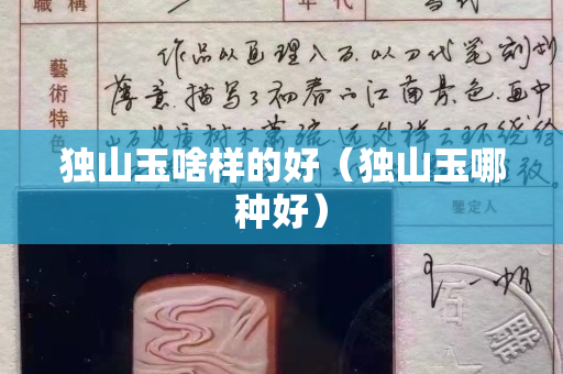 独山玉啥样的好（独山玉哪种好）
