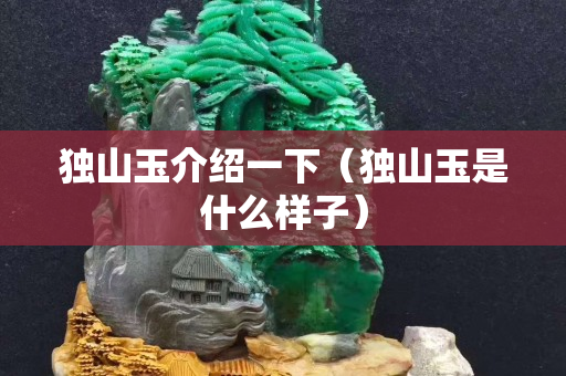 独山玉介绍一下（独山玉是什么样子）