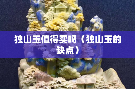 独山玉值得买吗（独山玉的缺点）