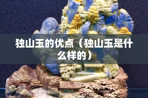独山玉的优点（独山玉是什么样的）