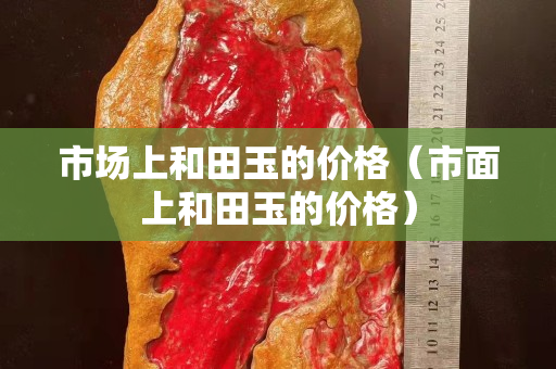 市场上和田玉的价格（市面上和田玉的价格）