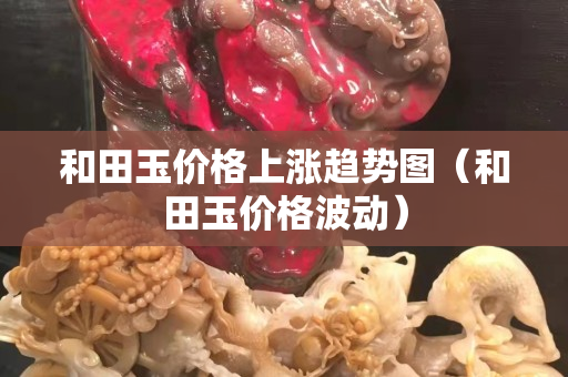 和田玉价格上涨趋势图（和田玉价格波动）